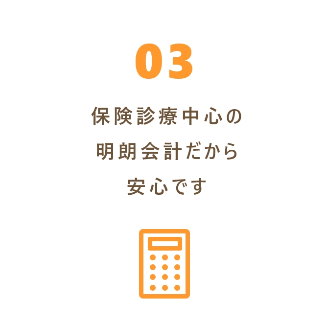 保険診療中心の明朗会計だから安心です